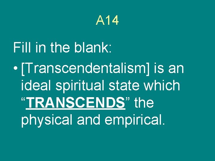 A 14 Fill in the blank: • [Transcendentalism] is an ideal spiritual state which