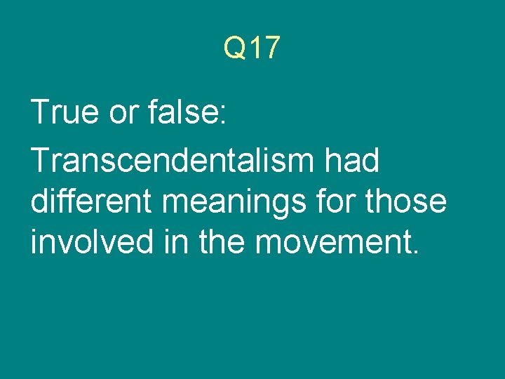 Q 17 True or false: Transcendentalism had different meanings for those involved in the