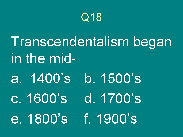 Q 18 Transcendentalism began in the mida. 1400’s b. 1500’s c. 1600’s d. 1700’s