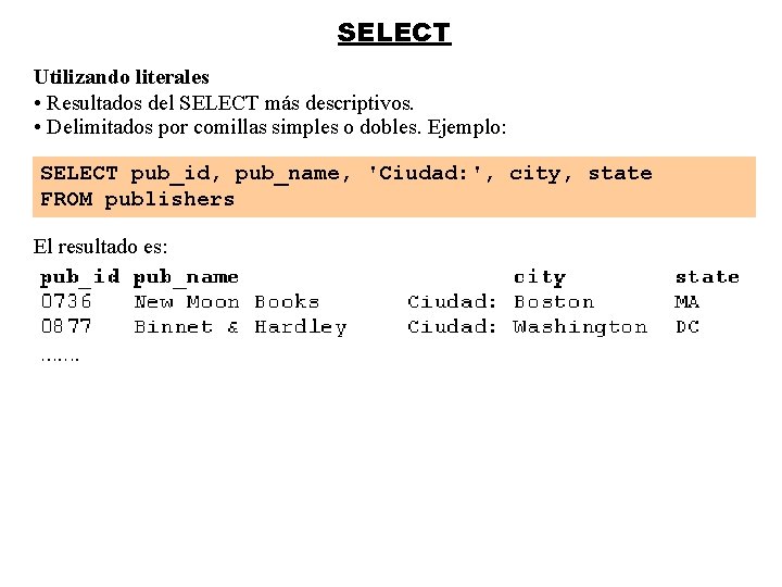 SELECT Utilizando literales • Resultados del SELECT más descriptivos. • Delimitados por comillas simples