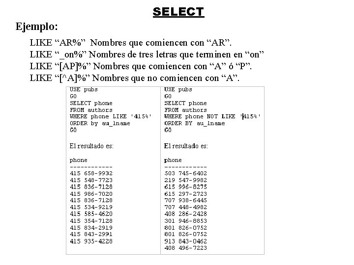 SELECT Ejemplo: LIKE “AR%” Nombres que comiencen con “AR”. LIKE “_on%” Nombres de tres