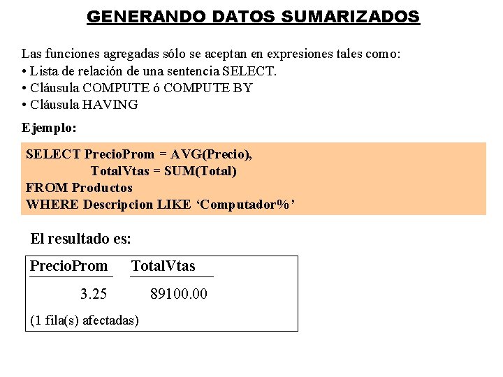 GENERANDO DATOS SUMARIZADOS Las funciones agregadas sólo se aceptan en expresiones tales como: •