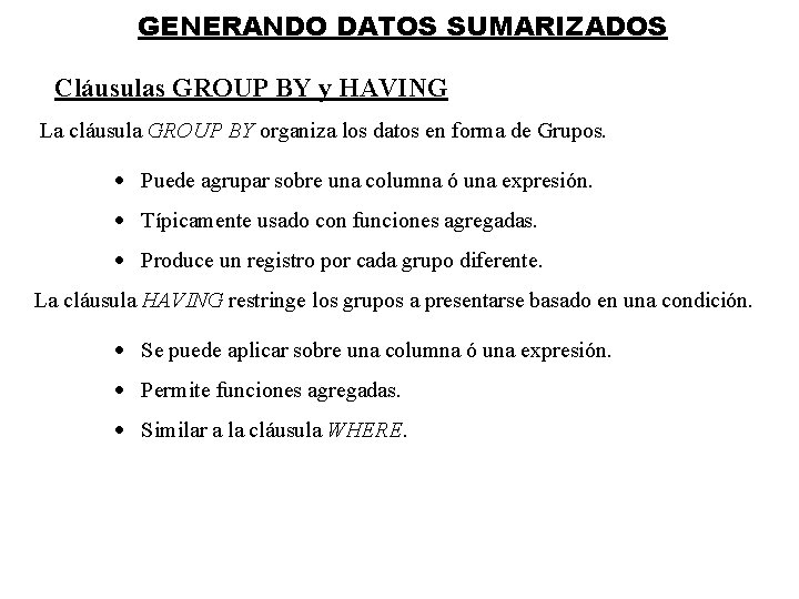 GENERANDO DATOS SUMARIZADOS Cláusulas GROUP BY y HAVING La cláusula GROUP BY organiza los