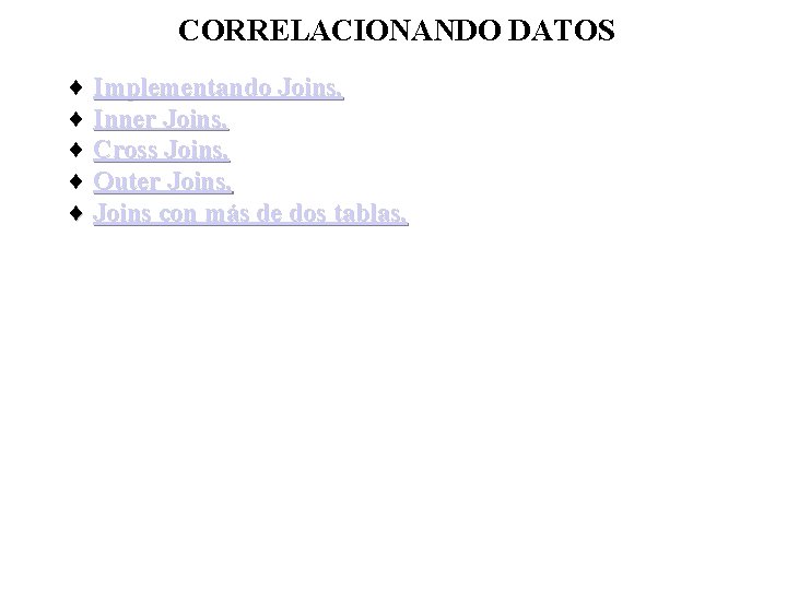 CORRELACIONANDO DATOS ¨ Implementando Joins. ¨ Inner Joins. ¨ Cross Joins. ¨ Outer Joins.
