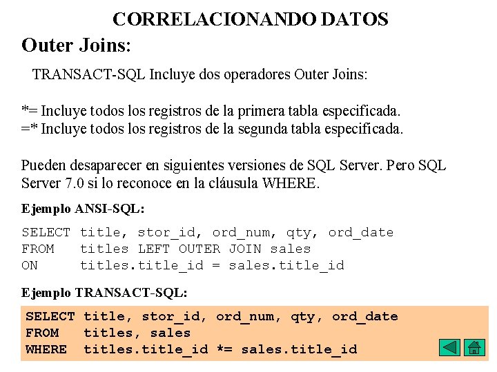 CORRELACIONANDO DATOS Outer Joins: TRANSACT-SQL Incluye dos operadores Outer Joins: *= Incluye todos los