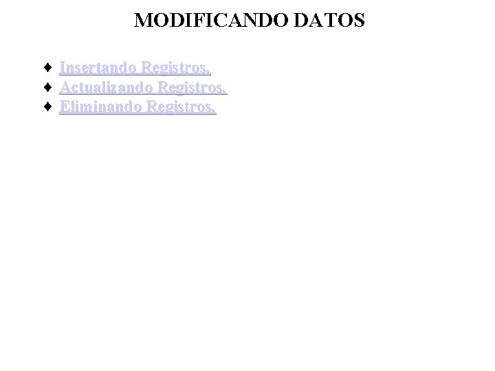 MODIFICANDO DATOS ¨ Insertando Registros. ¨ Actualizando Registros. ¨ Eliminando Registros. 