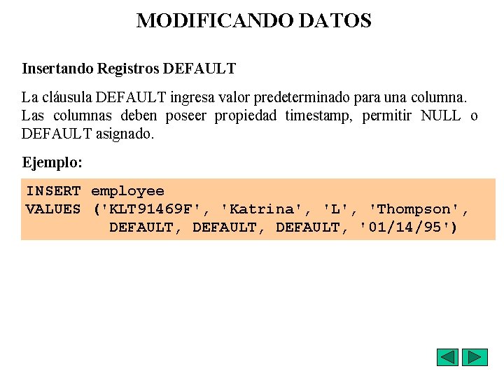 MODIFICANDO DATOS Insertando Registros DEFAULT La cláusula DEFAULT ingresa valor predeterminado para una columna.