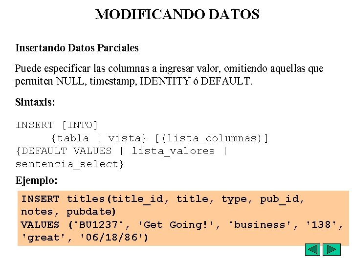 MODIFICANDO DATOS Insertando Datos Parciales Puede especificar las columnas a ingresar valor, omitiendo aquellas