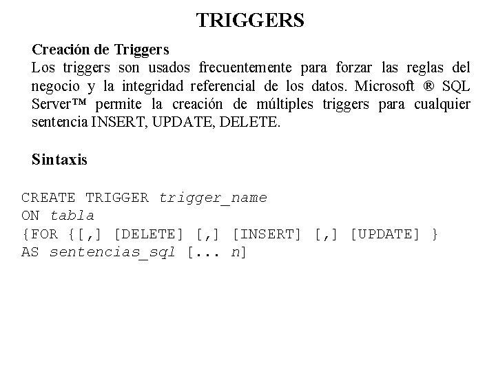 TRIGGERS Creación de Triggers Los triggers son usados frecuentemente para forzar las reglas del