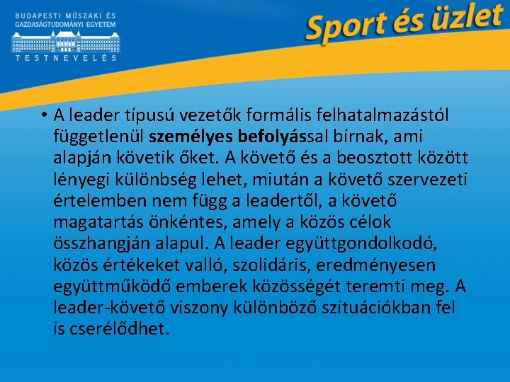  • A leader típusú vezetők formális felhatalmazástól függetlenül személyes befolyással bírnak, ami alapján