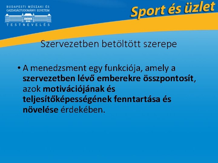 Szervezetben betöltött szerepe • A menedzsment egy funkciója, amely a szervezetben lévő emberekre összpontosít,