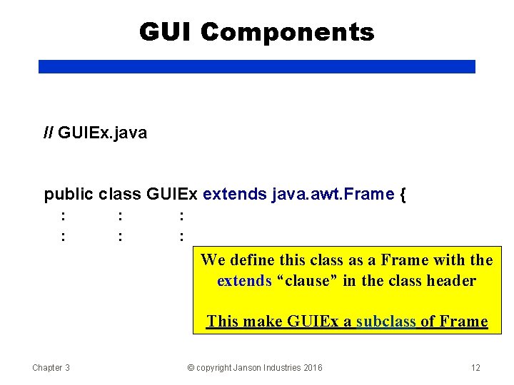 GUI Components // GUIEx. java public class GUIEx extends java. awt. Frame { :