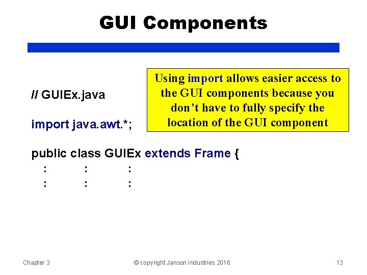 GUI Components // GUIEx. java import java. awt. *; Using import allows easier access