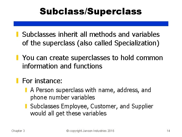 Subclass/Superclass ▮ Subclasses inherit all methods and variables of the superclass (also called Specialization)