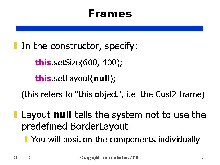 Frames ▮ In the constructor, specify: this. set. Size(600, 400); this. set. Layout(null); (this