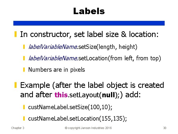 Labels ▮ In constructor, set label size & location: ▮ label. Variable. Name. set.