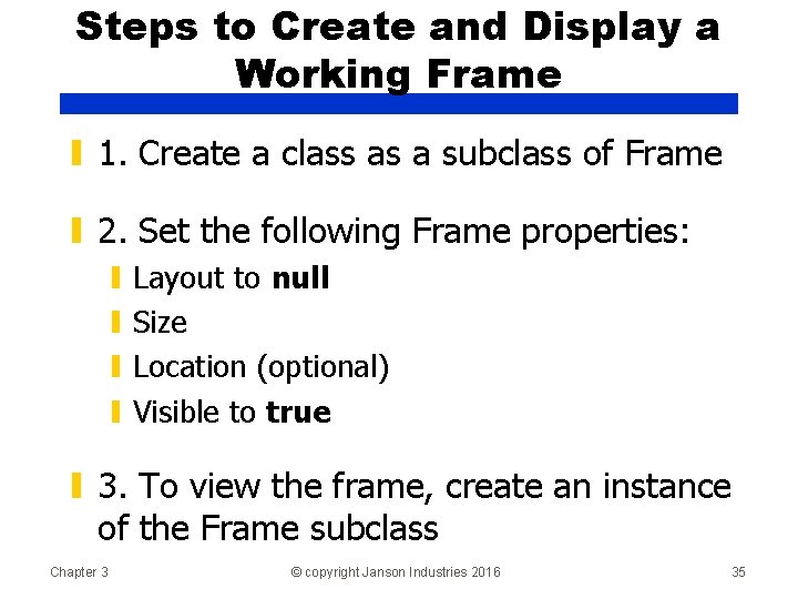 Steps to Create and Display a Working Frame ▮ 1. Create a class as