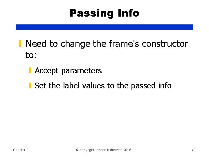 Passing Info ▮ Need to change the frame's constructor to: ▮ Accept parameters ▮