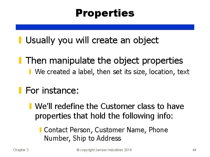 Properties ▮ Usually you will create an object ▮ Then manipulate the object properties