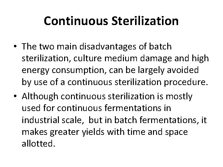 Continuous Sterilization • The two main disadvantages of batch sterilization, culture medium damage and