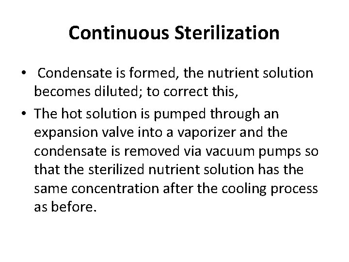 Continuous Sterilization • Condensate is formed, the nutrient solution becomes diluted; to correct this,