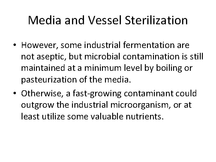 Media and Vessel Sterilization • However, some industrial fermentation are not aseptic, but microbial