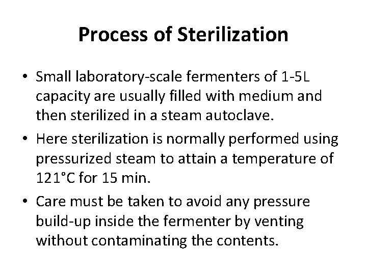 Process of Sterilization • Small laboratory-scale fermenters of 1 -5 L capacity are usually