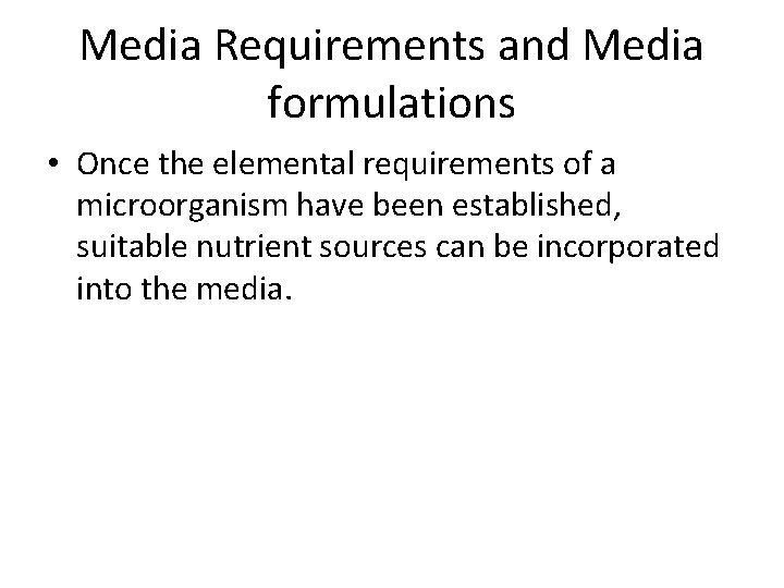 Media Requirements and Media formulations • Once the elemental requirements of a microorganism have