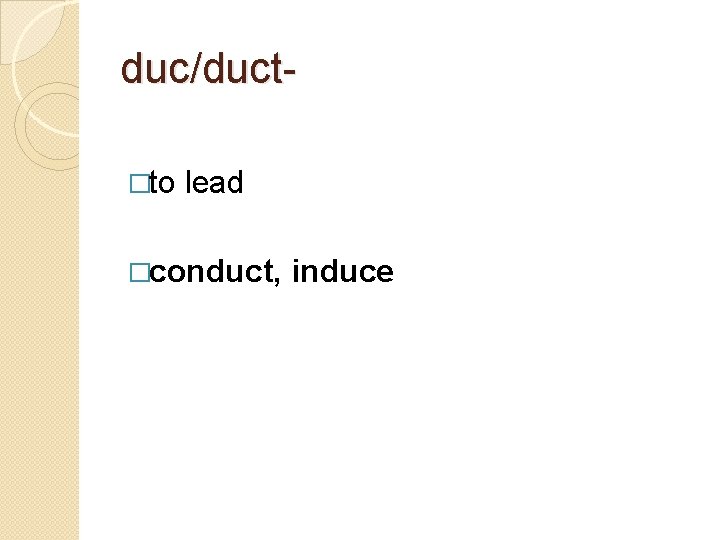 duc/duct�to lead �conduct, induce 