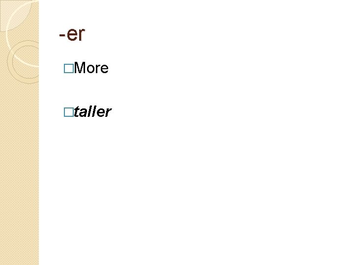 -er �More �taller 
