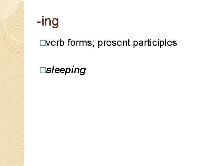 -ing �verb forms; present participles �sleeping 