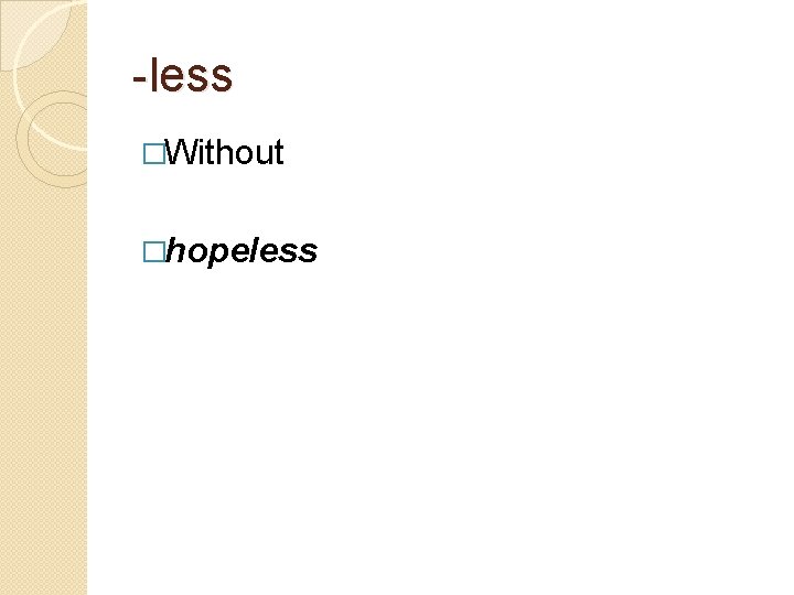 -less �Without �hopeless 