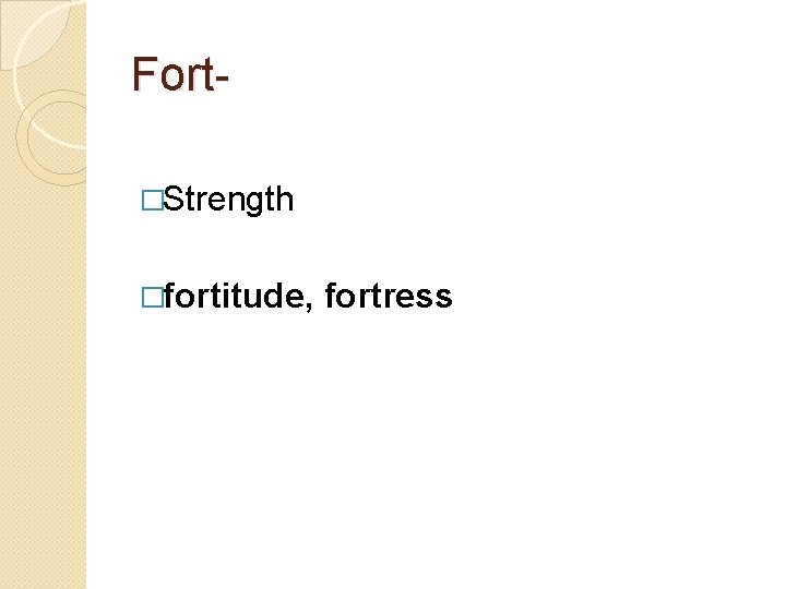Fort�Strength �fortitude, fortress 
