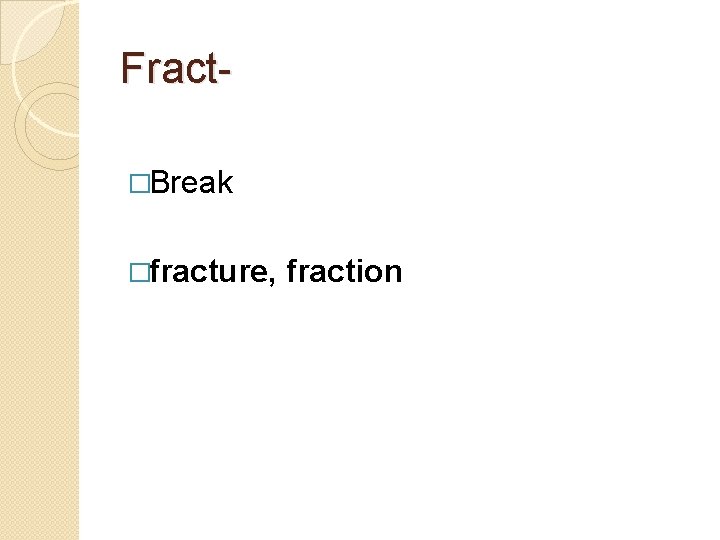 Fract�Break �fracture, fraction 