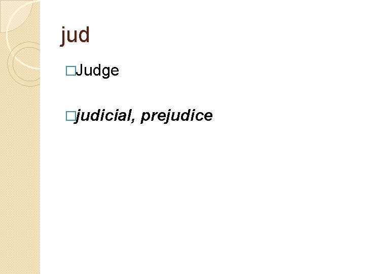 jud �Judge �judicial, prejudice 