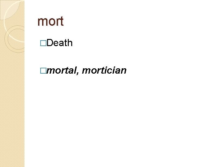 mort �Death �mortal, mortician 