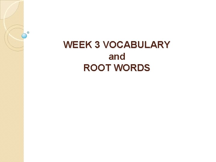 WEEK 3 VOCABULARY and ROOT WORDS 