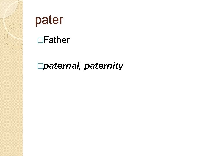 pater �Father �paternal, paternity 