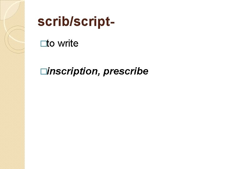 scrib/script- �to write �inscription, prescribe 