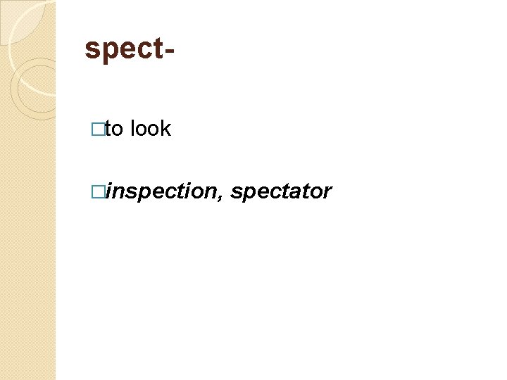 spect- �to look �inspection, spectator 