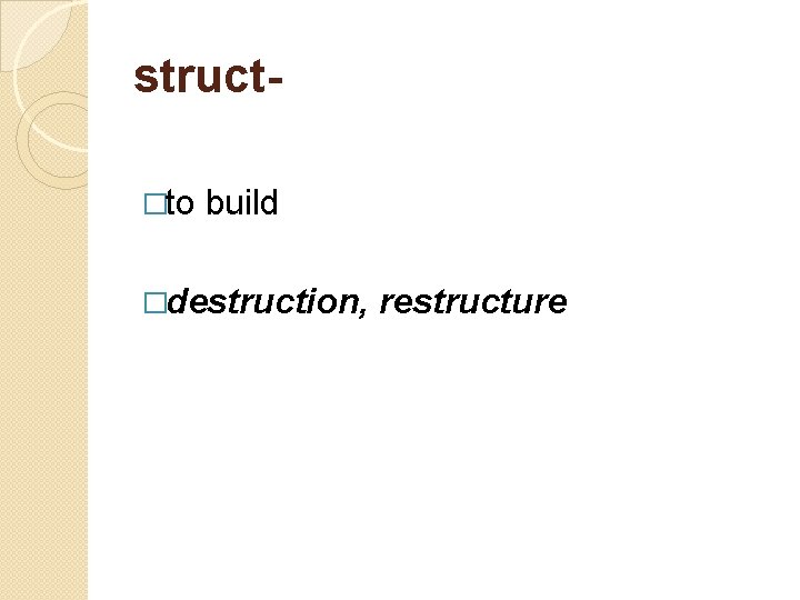 struct- �to build �destruction, restructure 