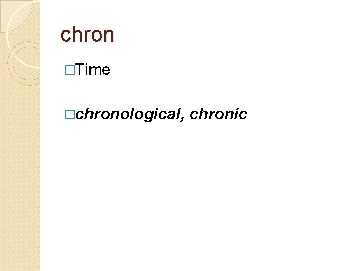 chron �Time �chronological, chronic 