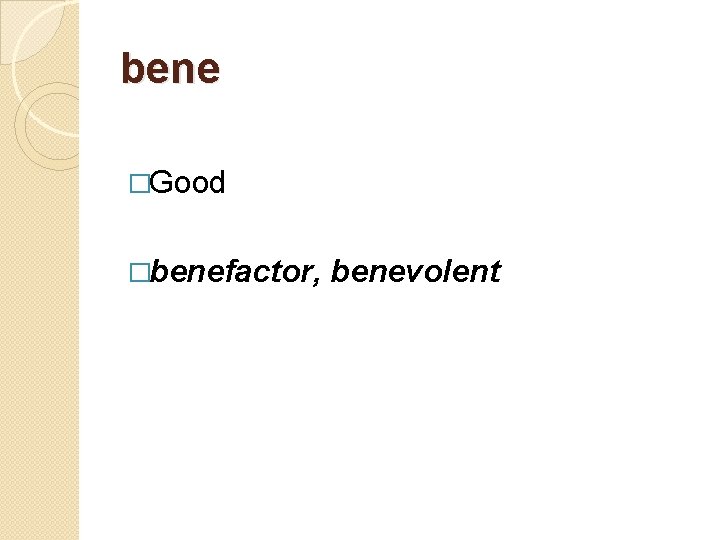 bene �Good �benefactor, benevolent 