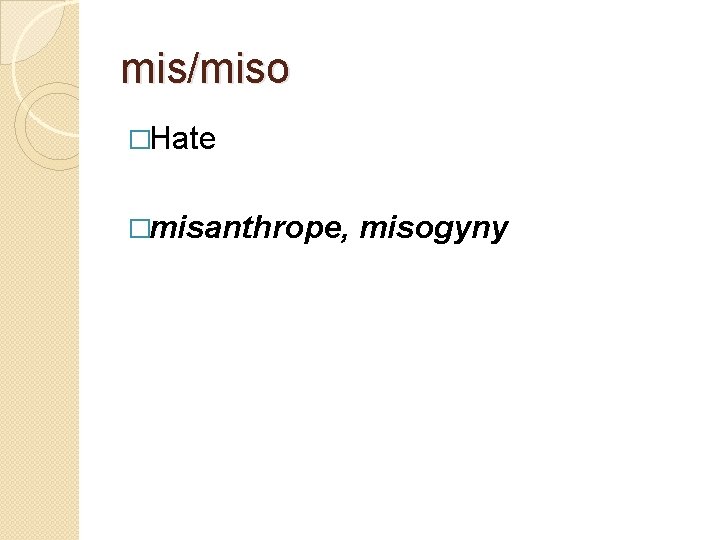 mis/miso �Hate �misanthrope, misogyny 