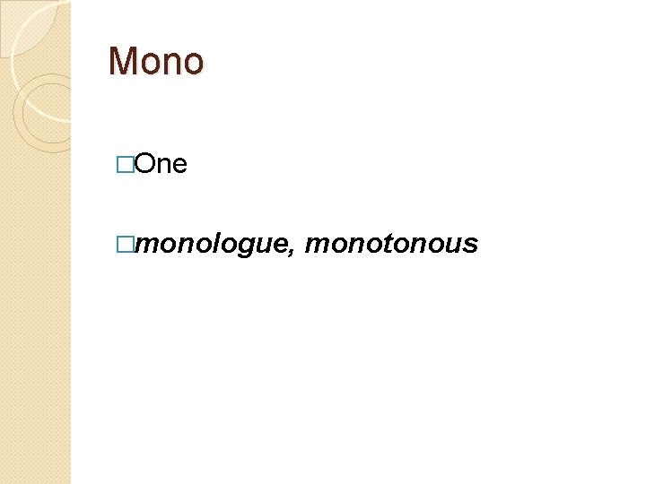 Mono �One �monologue, monotonous 