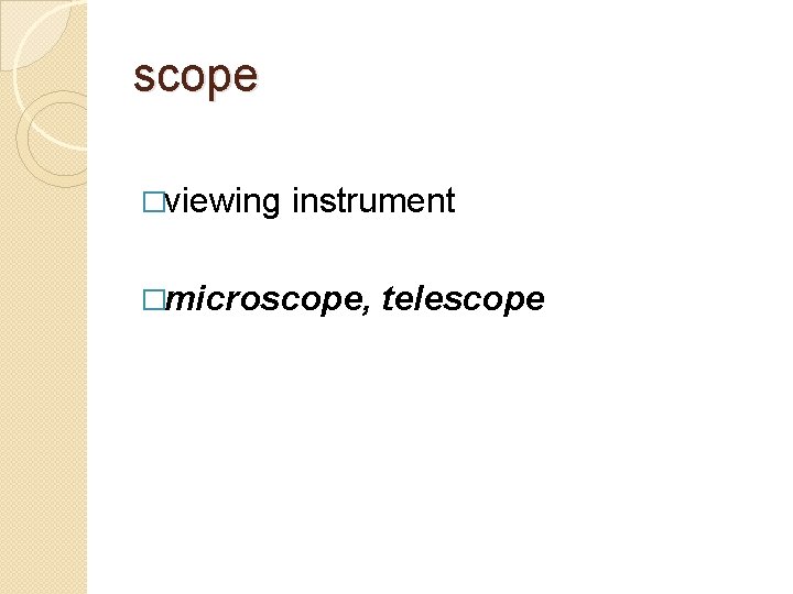 scope �viewing instrument �microscope, telescope 