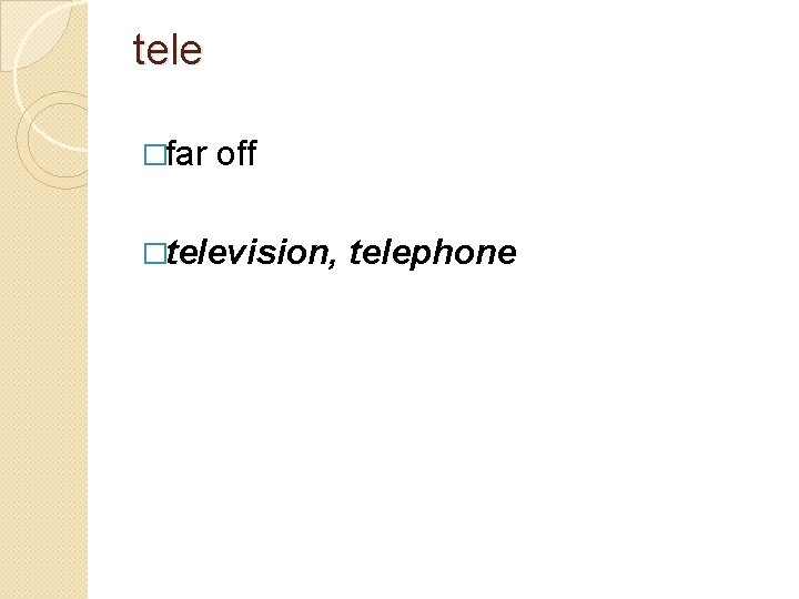 tele �far off �television, telephone 