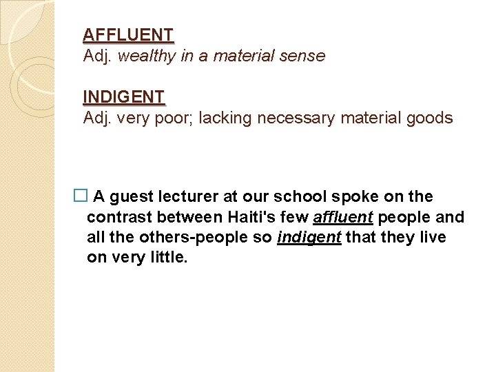 AFFLUENT Adj. wealthy in a material sense INDIGENT Adj. very poor; lacking necessary material