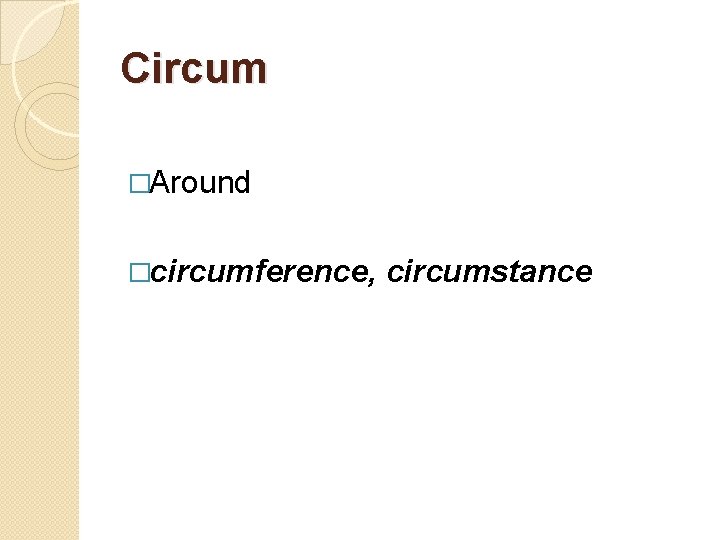 Circum �Around �circumference, circumstance 