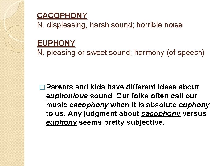 CACOPHONY N. displeasing, harsh sound; horrible noise EUPHONY N. pleasing or sweet sound; harmony